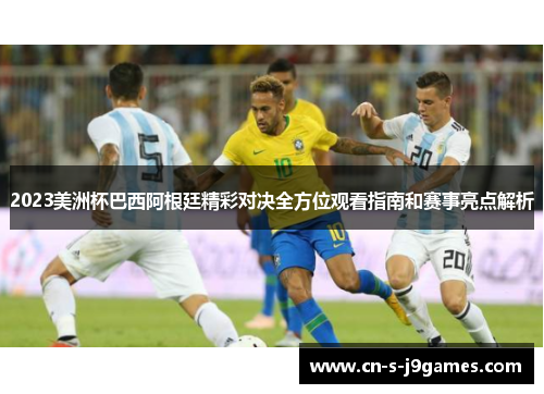 2023美洲杯巴西阿根廷精彩对决全方位观看指南和赛事亮点解析
