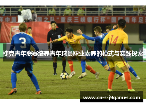 捷克青年联赛培养青年球员职业素养的模式与实践探索 捷克青年联赛培养青年球员职业素养的模式与实践探索