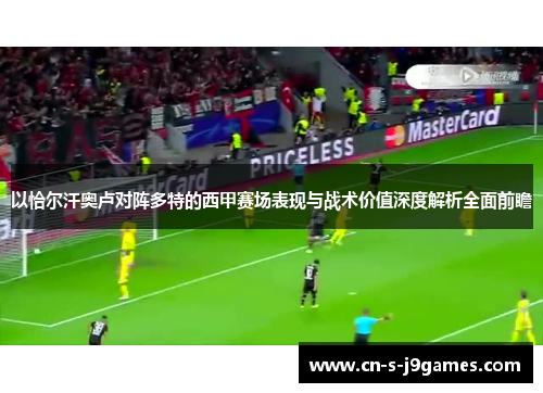 以恰尔汗奥卢对阵多特的西甲赛场表现与战术价值深度解析全面前瞻