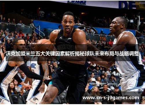 沃克加盟米兰五大关键因素解析揭秘球队未来布局与战略调整