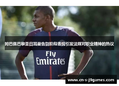 姆巴佩巴黎圣日耳曼告别阶段表现引发法媒对职业精神的热议 姆巴佩巴黎圣日耳曼告别阶段表现引发法媒对职业精神的热议