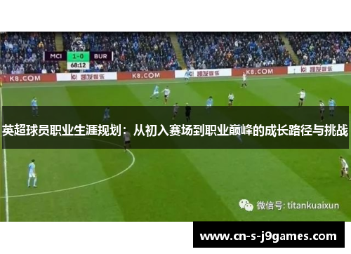 英超球员职业生涯规划:从初入赛场到职业巅峰的成长路径与挑战 英超球员职业生涯规划:从初入赛场到职业巅峰的成长路径与挑战